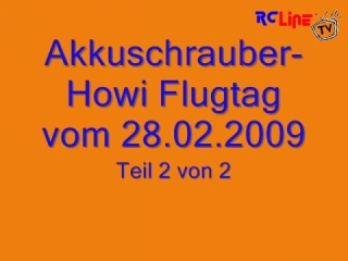 < BEFORE: Akkuschrauber-Howi Flugtag vom 28.02.09 Teil 2